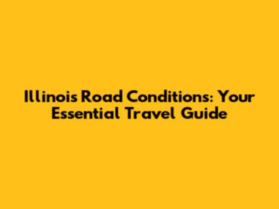 Illinois Road Conditions: Your Essential Travel Guide