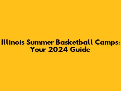 Illinois Summer Basketball Camps: Your 2024 Guide