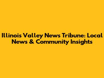 Illinois Valley News Tribune: Local News & Community Insights