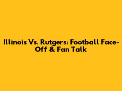 Illinois Vs. Rutgers: Football Face-Off & Fan Talk