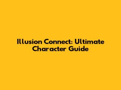 Illusion Connect: Ultimate Character Guide