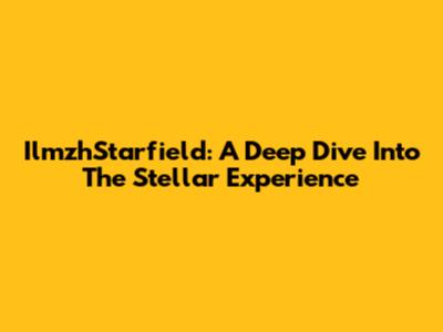 IlmzhStarfield: A Deep Dive Into The Stellar Experience