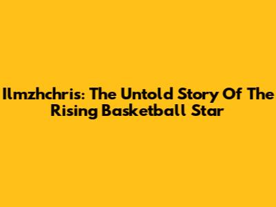 Ilmzhchris: The Untold Story Of The Rising Basketball Star