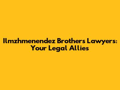 Ilmzhmenendez Brothers Lawyers: Your Legal Allies