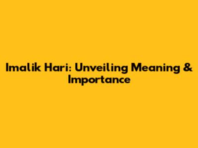 Imalik Hari: Unveiling Meaning & Importance