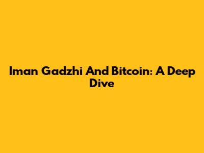 Iman Gadzhi And Bitcoin: A Deep Dive