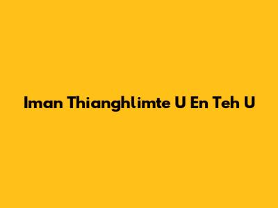 Iman Thianghlimte U En Teh U
