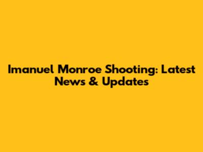 Imanuel Monroe Shooting: Latest News & Updates