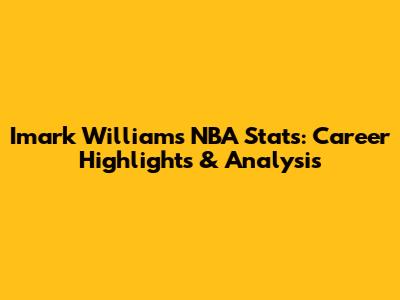 Imark Williams NBA Stats: Career Highlights & Analysis