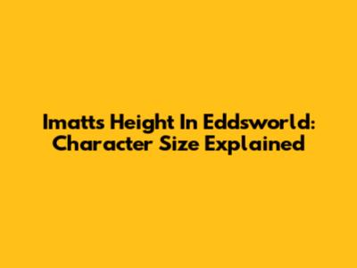 Imatt's Height In Eddsworld: Character Size Explained