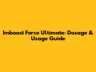 Imboost Force Ultimate: Dosage & Usage Guide