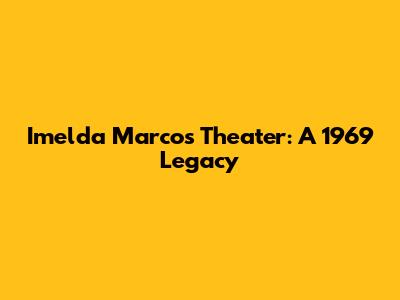 Imelda Marcos' Theater: A 1969 Legacy
