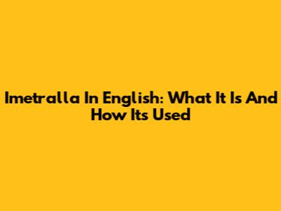 Imetralla In English: What It Is And How It's Used