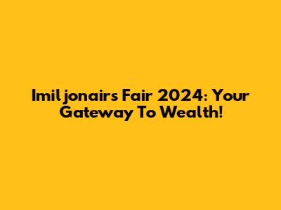 Imiljonairs Fair 2024: Your Gateway To Wealth!