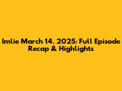 Imlie March 14, 2025: Full Episode Recap & Highlights