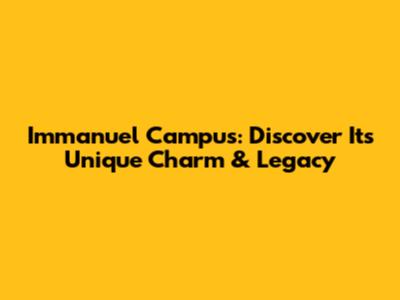 Immanuel Campus: Discover Its Unique Charm & Legacy