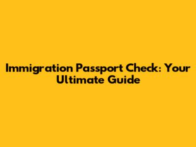 Immigration Passport Check: Your Ultimate Guide