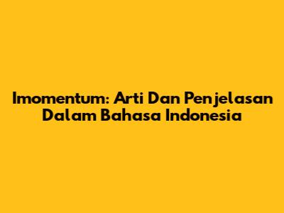 Imomentum: Arti Dan Penjelasan Dalam Bahasa Indonesia