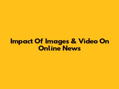 Impact Of Images & Video On Online News