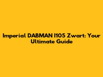 Imperial DABMAN I105 Zwart: Your Ultimate Guide