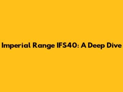 Imperial Range IFS40: A Deep Dive