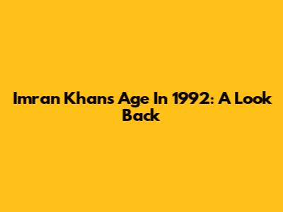 Imran Khan's Age In 1992: A Look Back