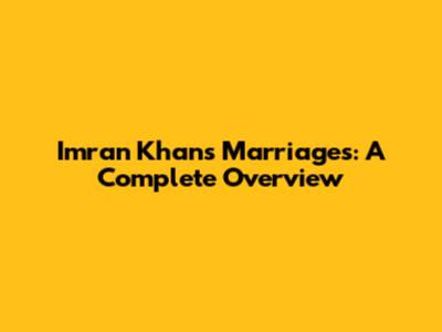 Imran Khan's Marriages: A Complete Overview