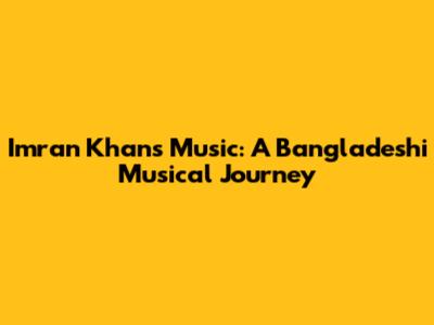 Imran Khan's Music: A Bangladeshi Musical Journey
