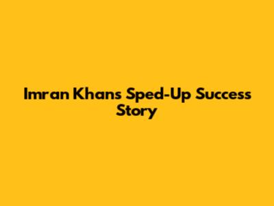 Imran Khan's Sped-Up Success Story