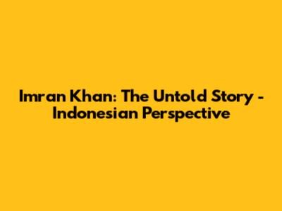 Imran Khan: The Untold Story - Indonesian Perspective