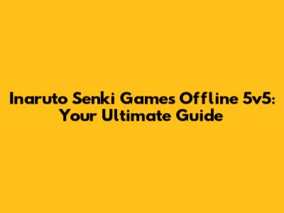 Inaruto Senki Games Offline 5v5: Your Ultimate Guide