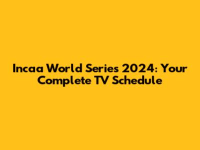 Incaa World Series 2024: Your Complete TV Schedule