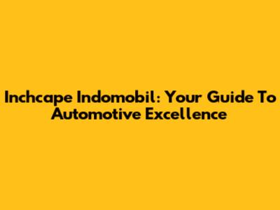 Inchcape Indomobil: Your Guide To Automotive Excellence