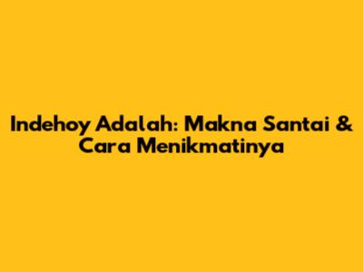 Indehoy Adalah: Makna Santai & Cara Menikmatinya