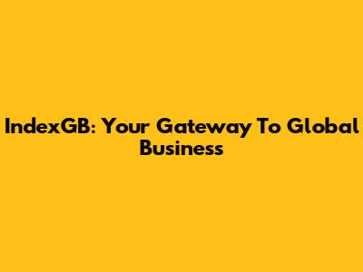 IndexGB: Your Gateway To Global Business