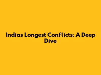 India's Longest Conflicts: A Deep Dive
