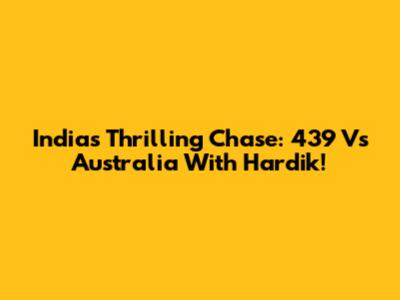 India's Thrilling Chase: 439 Vs Australia With Hardik!