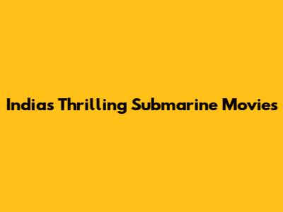 India's Thrilling Submarine Movies