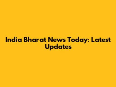 India Bharat News Today: Latest Updates
