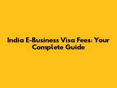 India E-Business Visa Fees: Your Complete Guide