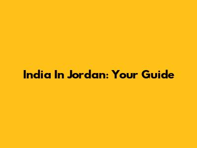 India In Jordan: Your Guide