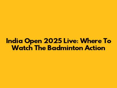 India Open 2025 Live: Where To Watch The Badminton Action