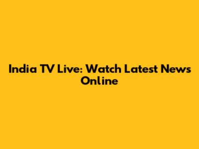 India TV Live: Watch Latest News Online