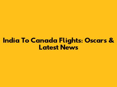 India To Canada Flights: Oscars & Latest News