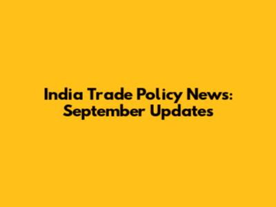 India Trade Policy News: September Updates