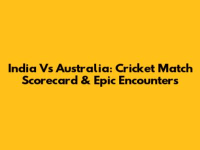India Vs Australia: Cricket Match Scorecard & Epic Encounters