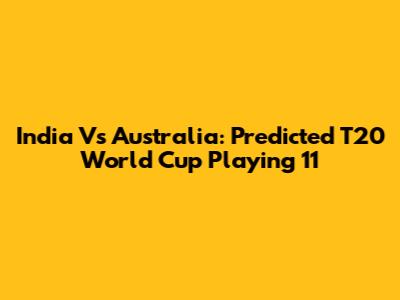India Vs Australia: Predicted T20 World Cup Playing 11