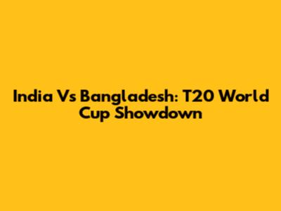 India Vs Bangladesh: T20 World Cup Showdown