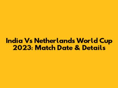 India Vs Netherlands World Cup 2023: Match Date & Details
