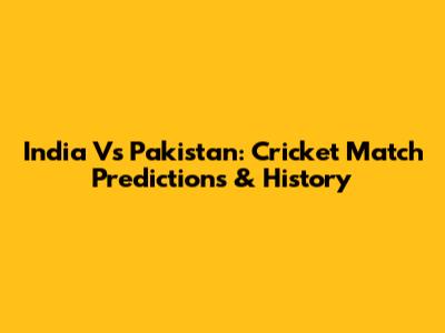 India Vs Pakistan: Cricket Match Predictions & History